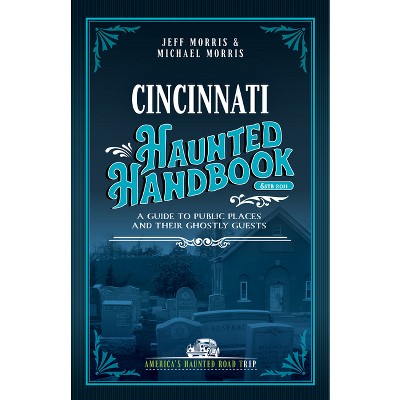 Cincinnati Haunted Handbook - (America's Haunted Road Trip) 2nd Edition by  Jeff Morris (Paperback)