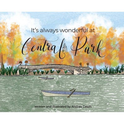 It's Always Wonderful at Central Park - by  Andrea Casals (Hardcover)