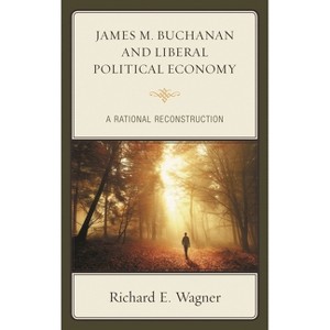 James M. Buchanan and Liberal Political Economy - by  Richard E Wagner (Hardcover) - 1 of 1