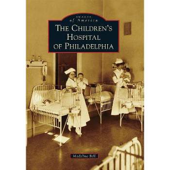 The Children's Hospital of Philadelphia - by Madeline Bell (Paperback)