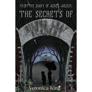 From the Diary of Agnes Jaeger: The Secrets of Silver Leaf Academy - by  Veronica King (Paperback) - 1 of 1