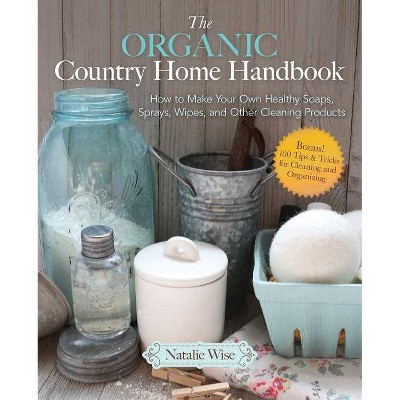 The Organic Country Home Handbook - by  Natalie Wise (Paperback)