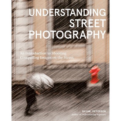 Understanding Street Photography - by  Bryan Peterson (Paperback)