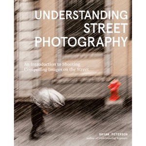 Understanding Street Photography - by  Bryan Peterson (Paperback) - 1 of 1