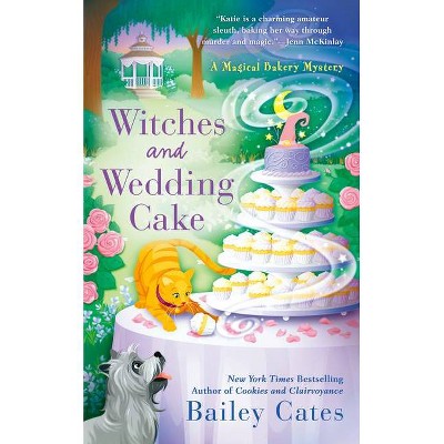 Witches and Wedding Cake - (Magical Bakery Mystery) by  Bailey Cates (Paperback)