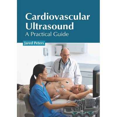 Cardiovascular Ultrasound: A Practical Guide - by  Jared Peters (Hardcover)