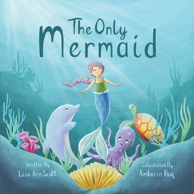 The Only Mermaid - by  Lisa Ann Scott (Hardcover)