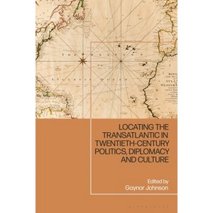 Locating the Transatlantic in Twentieth-Century Politics, Diplomacy and Culture - by  Gaynor Johnson (Hardcover) - 1 of 1