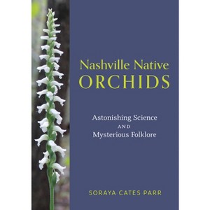 Nashville Native Orchids - by  Soraya Cates Parr (Paperback) - 1 of 1