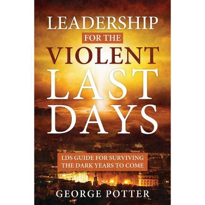 Leadership for the Violent Last Days - by  George Potter (Paperback)