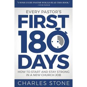 Every Pastor's First 180 Days - by  Charles Stone (Paperback)