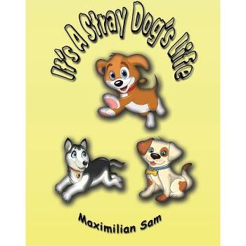 It's A Stray Dog's Life - by  Maximilian Sam (Paperback)