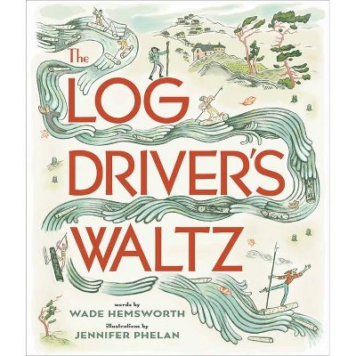 The Log Driver's Waltz - by  Wade Hemsworth (Paperback)