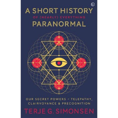 A Short History of (Nearly) Everything Paranormal - by  Terje Simonsen (Paperback)