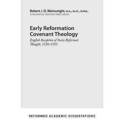 Early Reformation Covenant Theology: English Reception of Swiss Reformed Thought, 1520-1555 - (Reformed Academic Dissertation) by  Robert J D