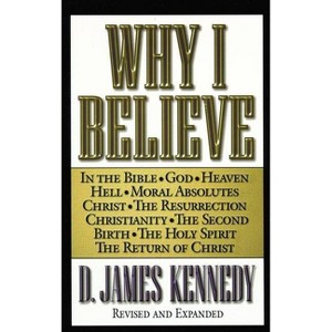 Why I Believe - by  D James Kennedy (Paperback) - 1 of 1