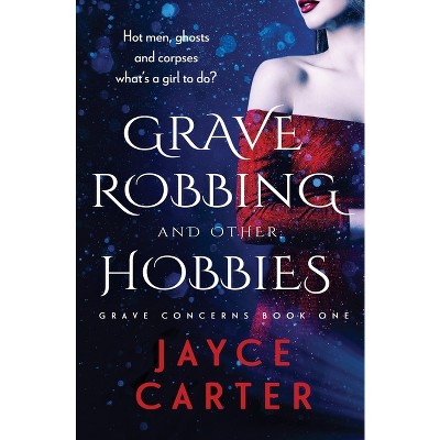 Grave Robbing and Other Hobbies - (Grave Concerns) by  Jayce Carter (Paperback)