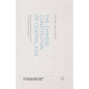 The Chinese Constitution of Central Asia - (Politics and Development of Contemporary China) by  N Godehardt (Paperback) - 1 of 1