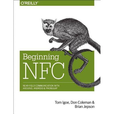 Beginning NFC - by  Tom Igoe & Don Coleman & Brian Jepson (Paperback)