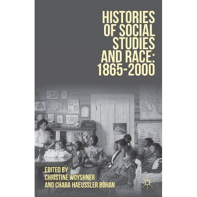 Histories of Social Studies and Race: 1865-2000 - by  Christine Woyshner & Chara Haeussler Bohan (Paperback)