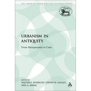 Urbanism in Antiquity - (Library of Hebrew Bible/Old Testament Studies) by  Walter E Aufrecht & Steven W Gauley & Neil a Mirau (Paperback) - 1 of 1
