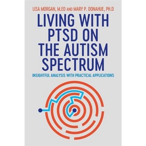 Living with Ptsd on the Autism Spectrum - by  Lisa Morgan & Mary Donahue (Paperback) - 1 of 1