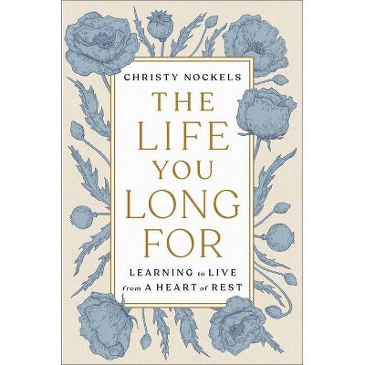 The Life You Long for - by  Christy Nockels (Hardcover)