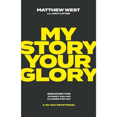 My Story, Your Glory - by  Matthew West (Hardcover)
