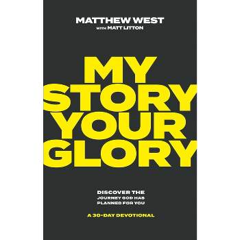 My Story, Your Glory - by  Matthew West (Hardcover)
