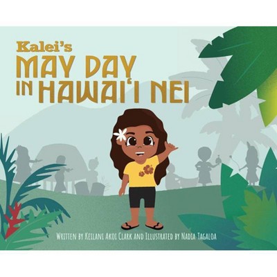 Kalei's May Day in Hawai'i Nei - by  Keilani Akoi Clark (Hardcover)