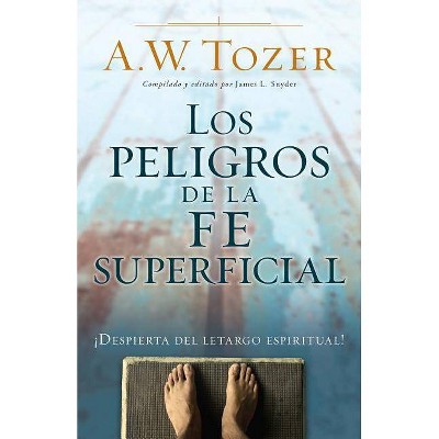 Los Peligros de la Fe Superficial - by  A W Tozer (Paperback)