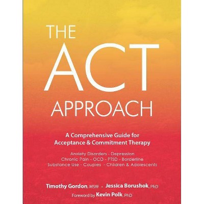 ACT Approach - by  Timothy Gordon & Jessica Borushok (Paperback)