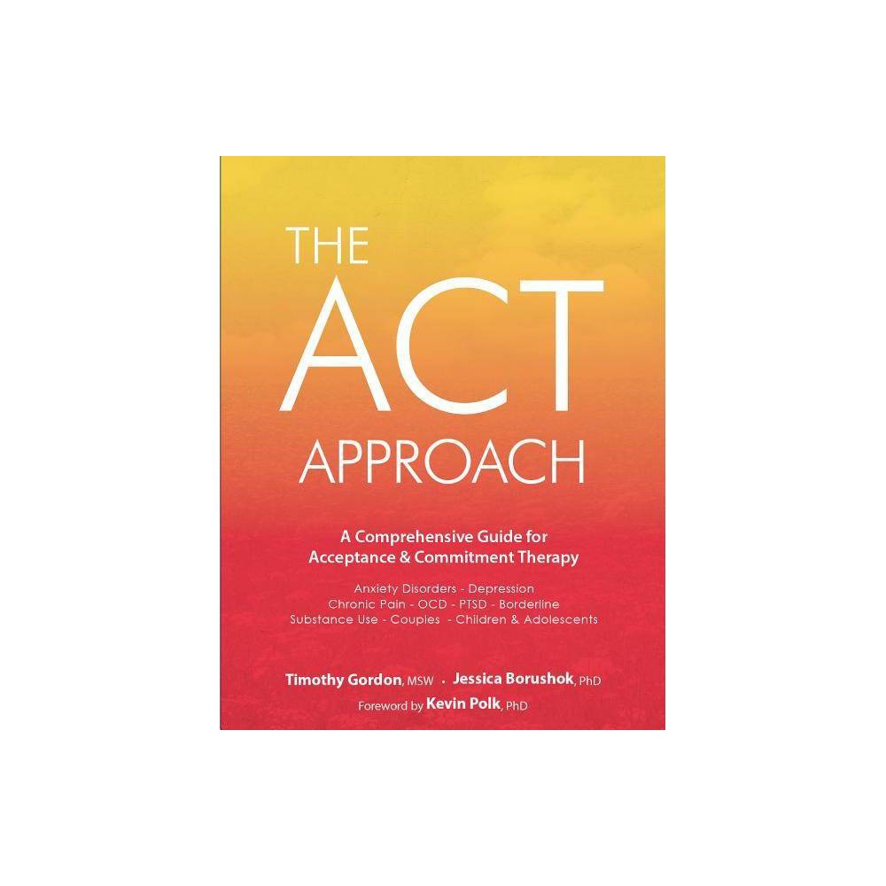 The ACT Approach - by Timothy Gordon & Jessica Borushok (Paperback)