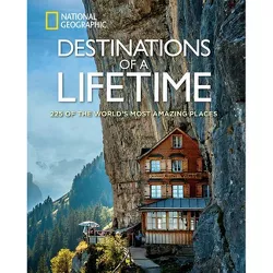 Destinations of a Lifetime : 225 of the World's Most Amazing Places - (Hardcover) - by National Geographic