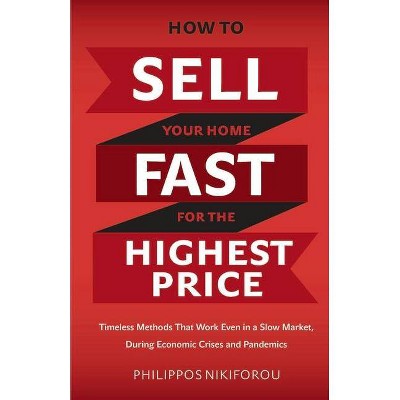 How to Sell Your Home Fast for the Highest Price - by  Philippos Nikiforou (Paperback)