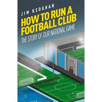 How to Run a Football Club - by  Jim Kegohan (Paperback)