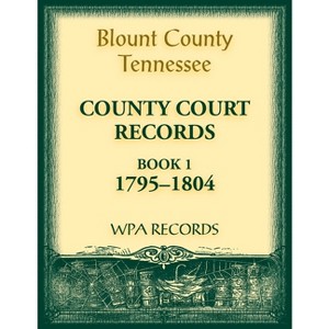 Blount County, Tennessee County Court Records, Book 1, 1795-1804 - by  Wpa Records (Paperback) - 1 of 1