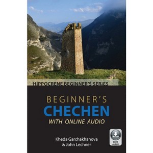 Beginner's Chechen with Online Audio - by  Kheda Garchakhanova & John Lechner (Paperback) - 1 of 1