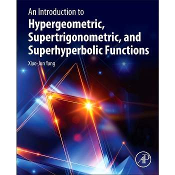 An Introduction to Hypergeometric, Supertrigonometric, and Superhyperbolic Functions - by  Xiao-Jun Yang (Paperback)