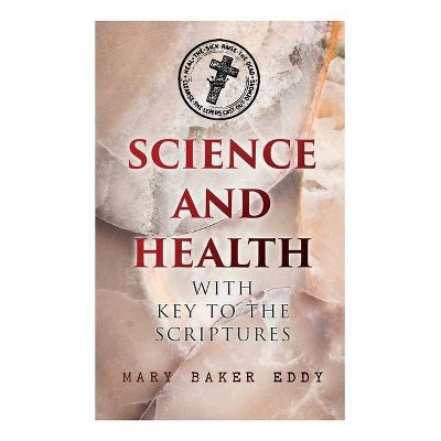 Science and Health with Key to the Scriptures - by  Mary Baker Eddy (Paperback)